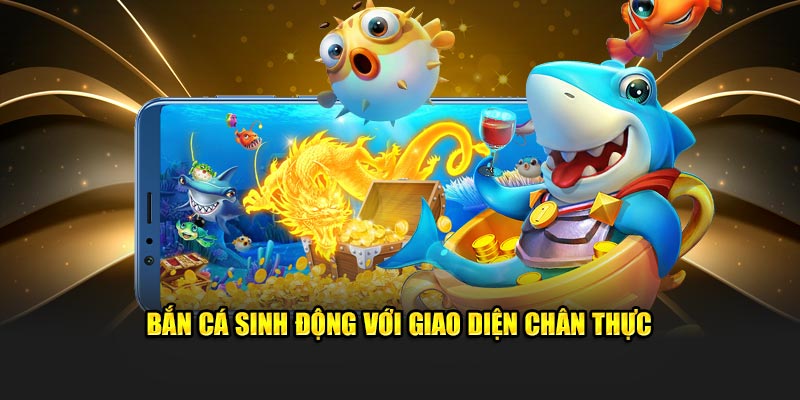 Bắn cá sinh động với giao diện chân thực