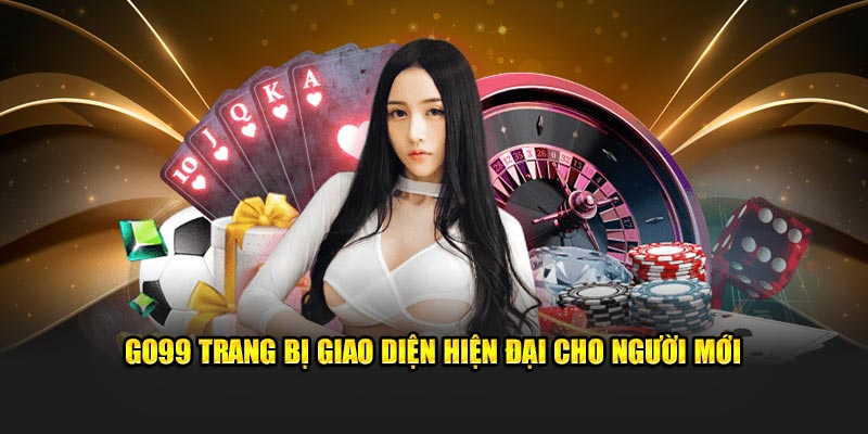 Go99 trang bị giao diện hiện đại cho người mới