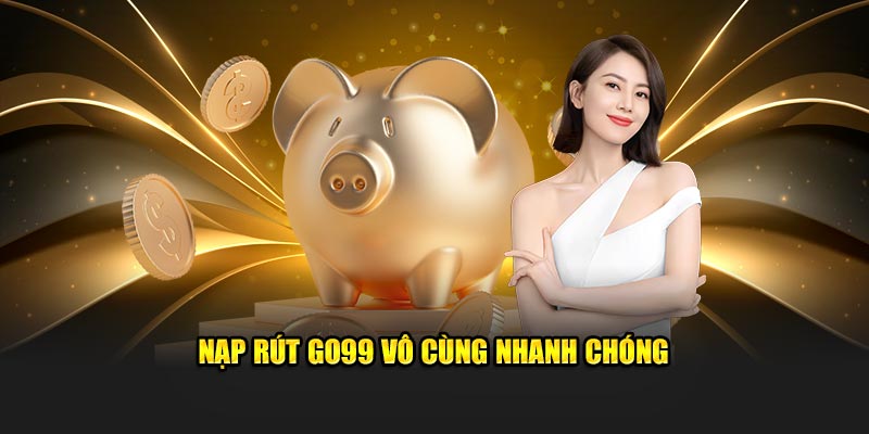 Nạp rút Go99 vô cùng nhanh chóng